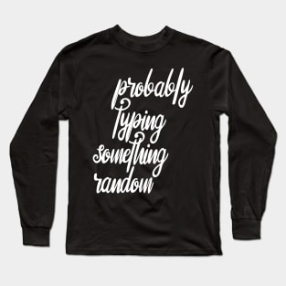 Probably typing something random Long Sleeve T-Shirt